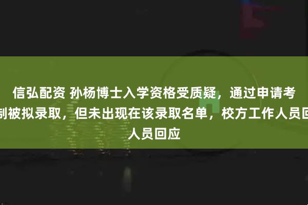 信弘配资 孙杨博士入学资格受质疑，通过申请考核制被拟录取，但未出现在该录取名单，校方工作人员回应